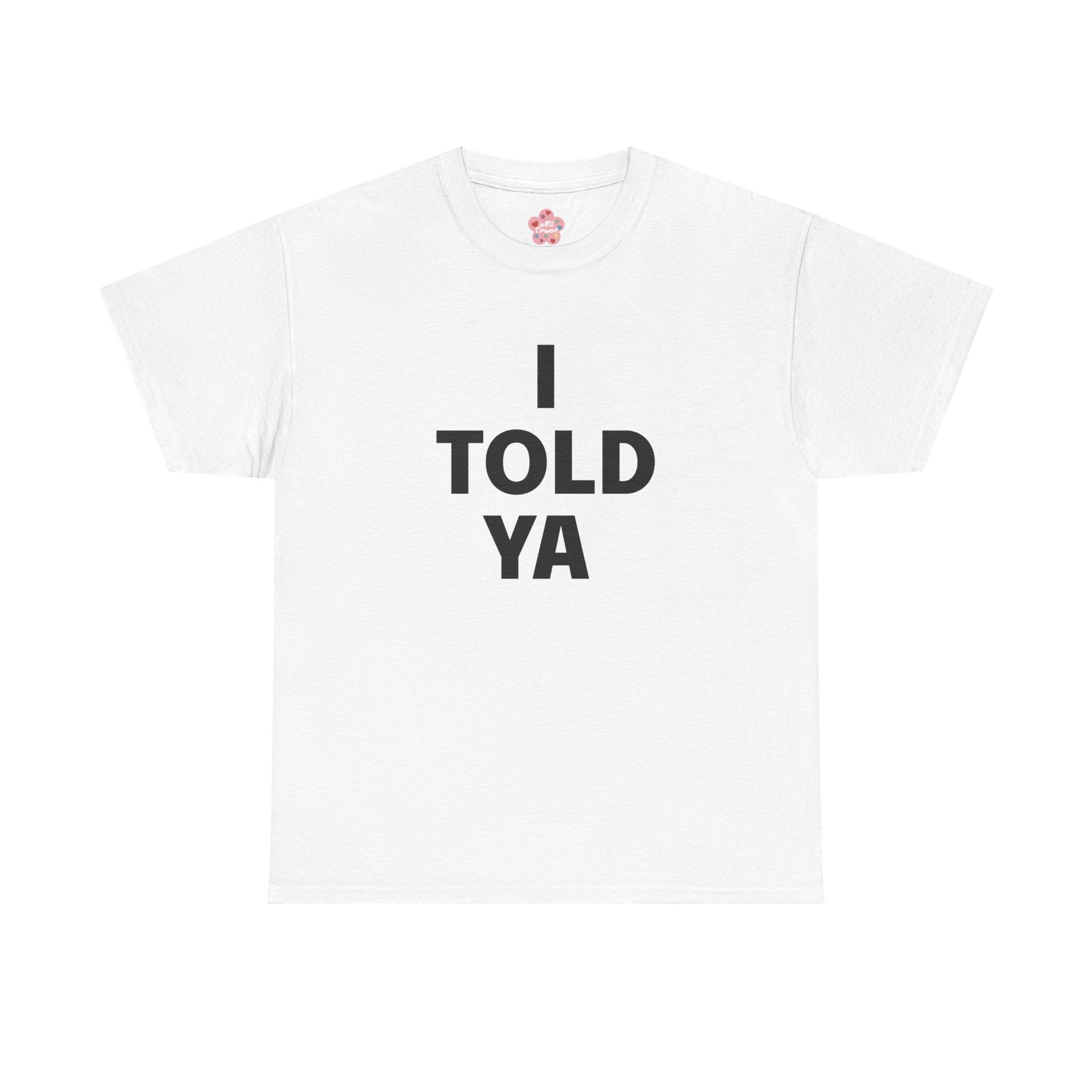 I Told Ya Classic Tee